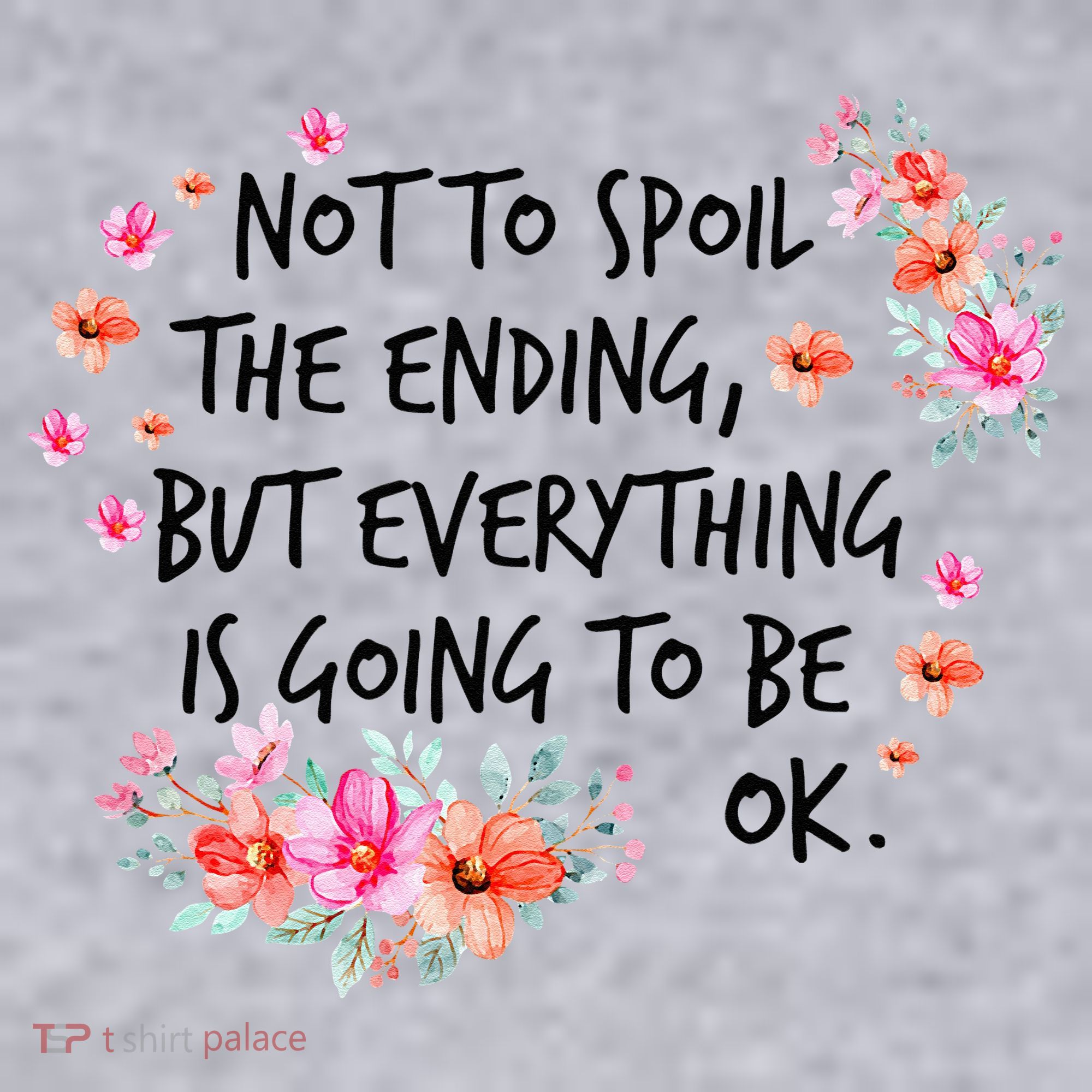 Not To Spoil The Ending But Everything Is Going To Be Ok Women's Sweatshirt