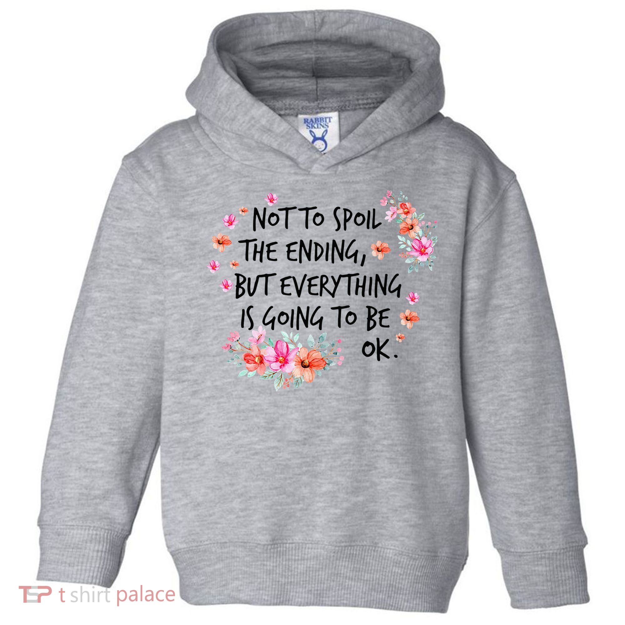 Not To Spoil The Ending But Everything Is Going To Be Ok Toddler Hoodie