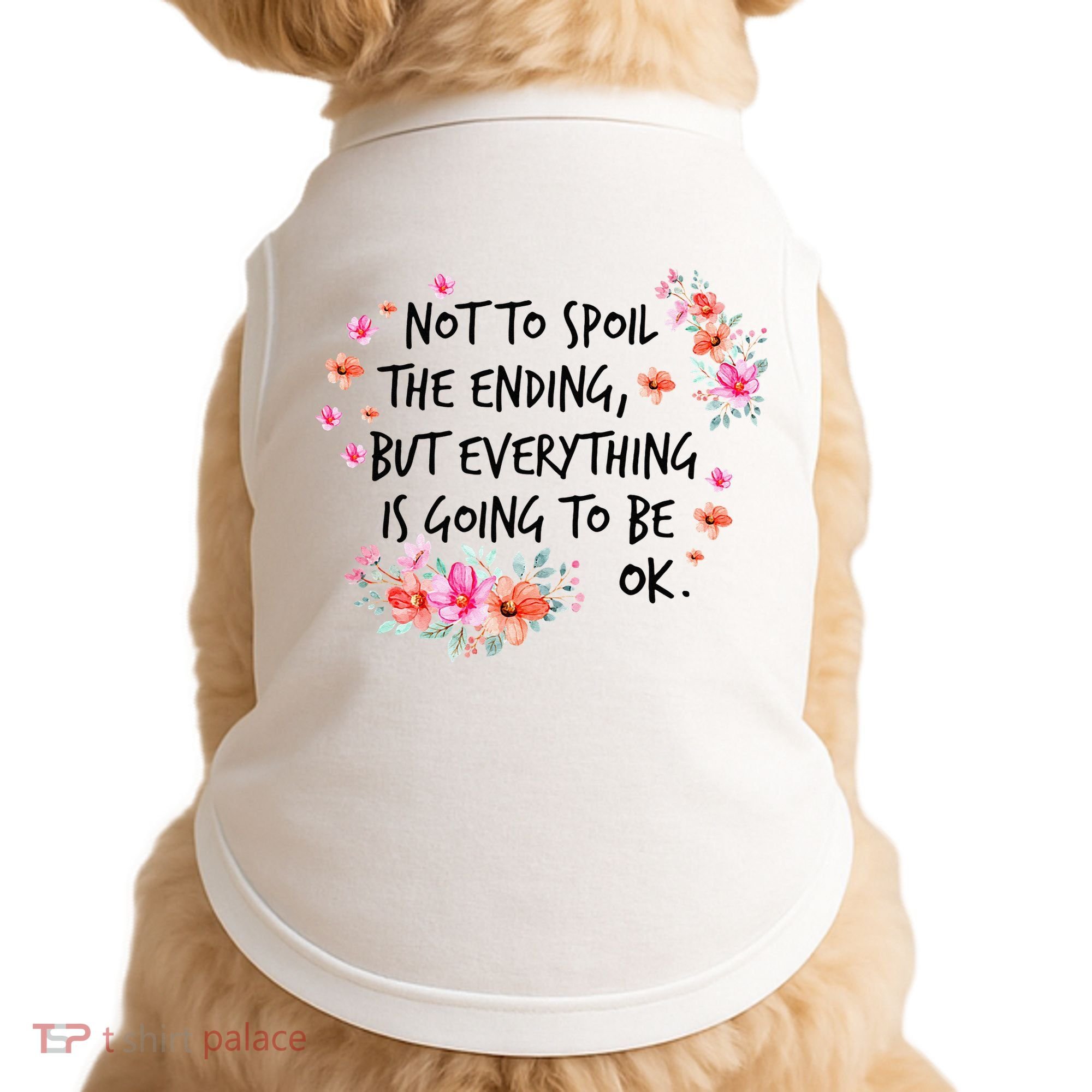 Not To Spoil The Ending But Everything Is Going To Be Ok Doggie Tank
