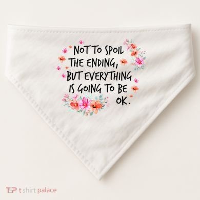 Not To Spoil The Ending But Everything Is Going To Be Ok USA-Made Doggie Bandana