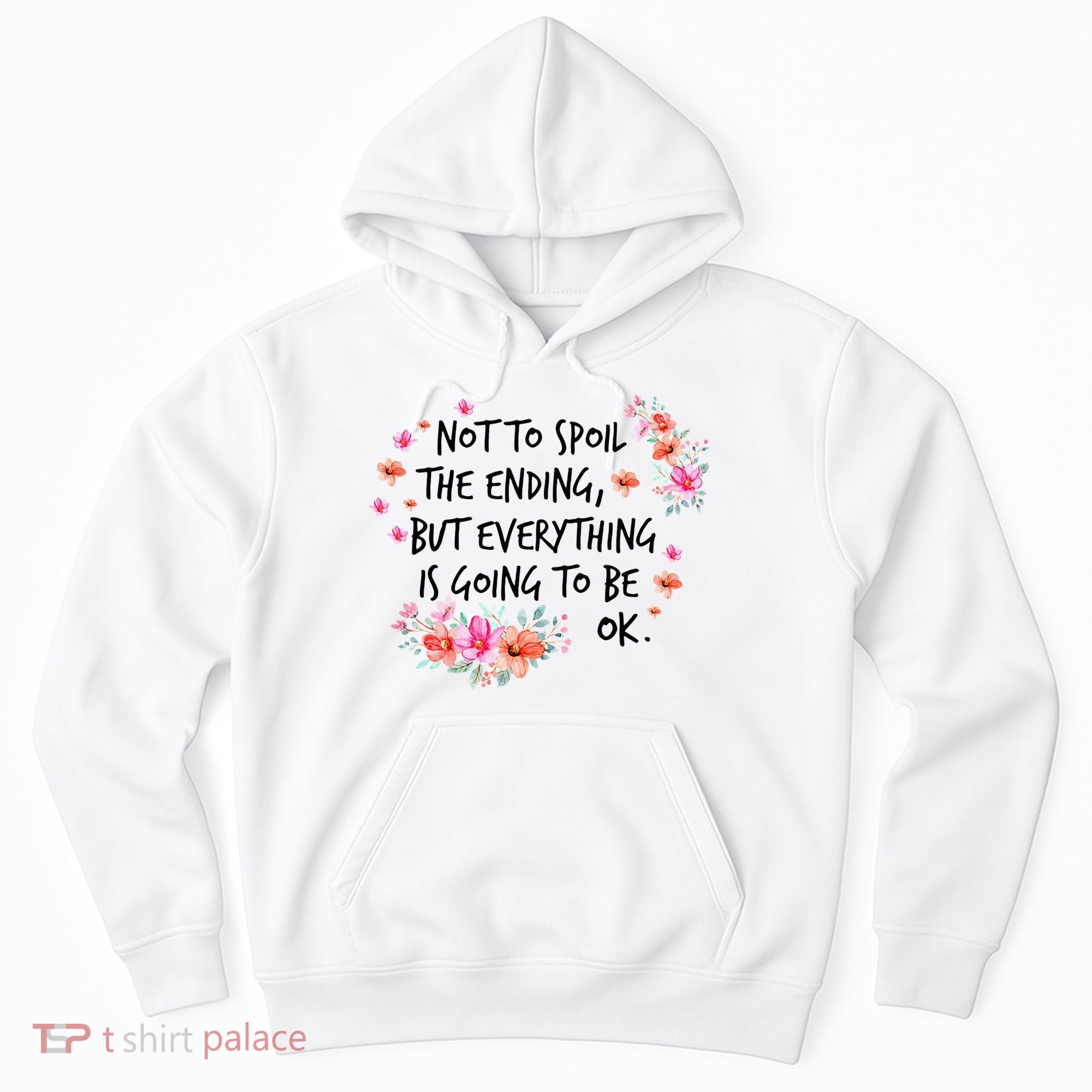 Not To Spoil The Ending But Everything Is Going To Be Ok Hoodie