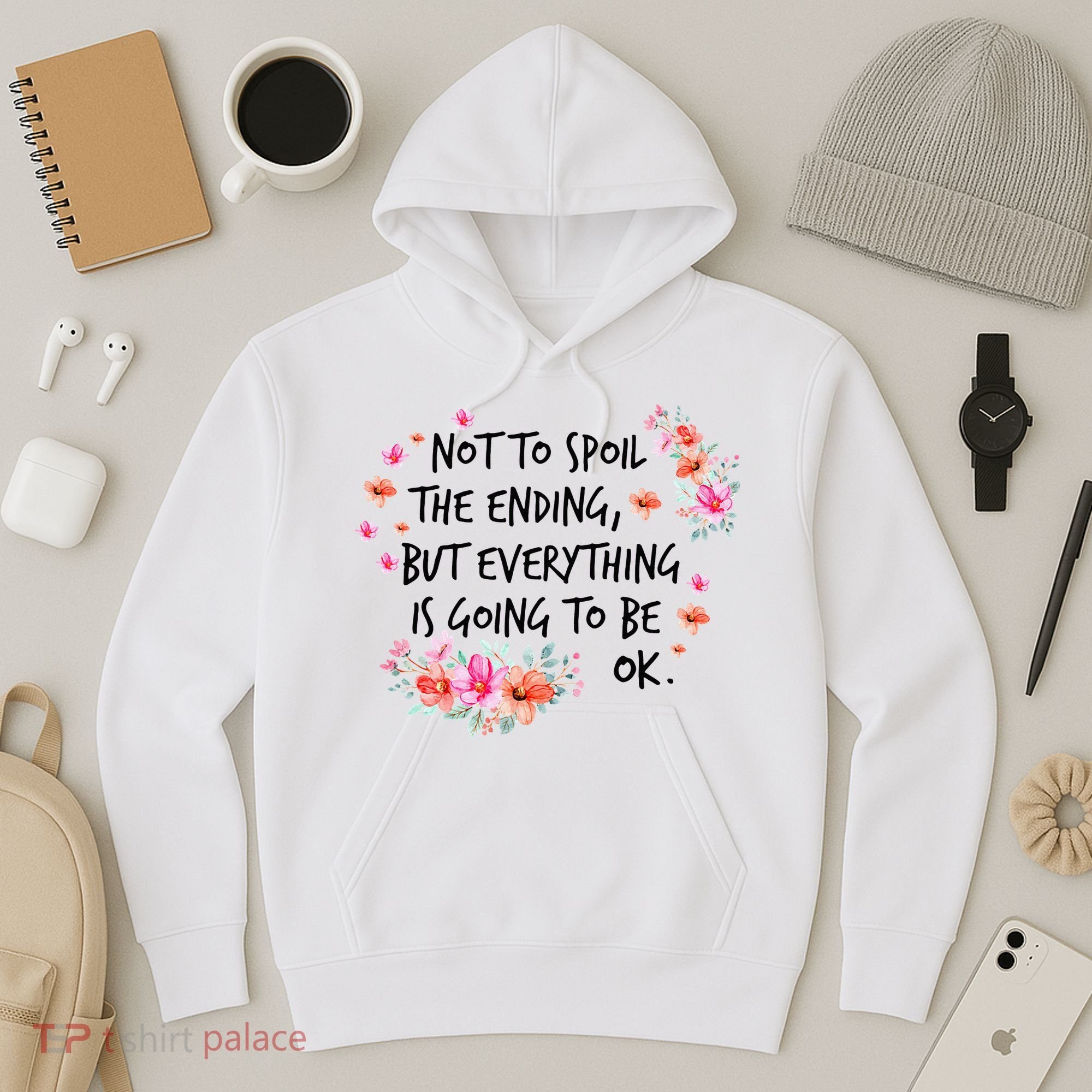Not To Spoil The Ending But Everything Is Going To Be Ok Hoodie