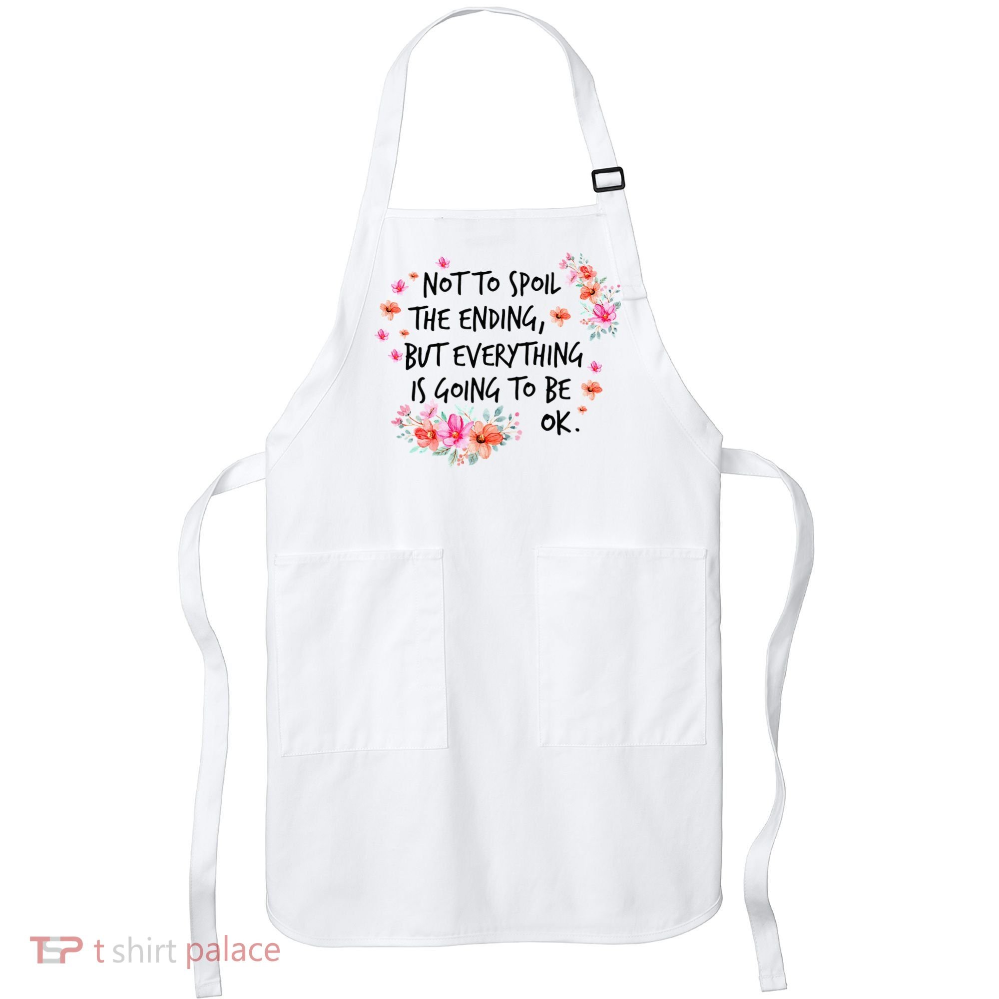 Not To Spoil The Ending But Everything Is Going To Be Ok Apron