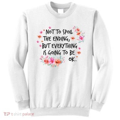 Not To Spoil The Ending But Everything Is Going To Be Ok Sweatshirt