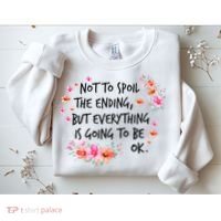 Not To Spoil The Ending But Everything Is Going To Be Ok Sweatshirt thumb 2