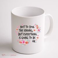 Not To Spoil The Ending But Everything Is Going To Be Ok Coffee Mug thumb 1