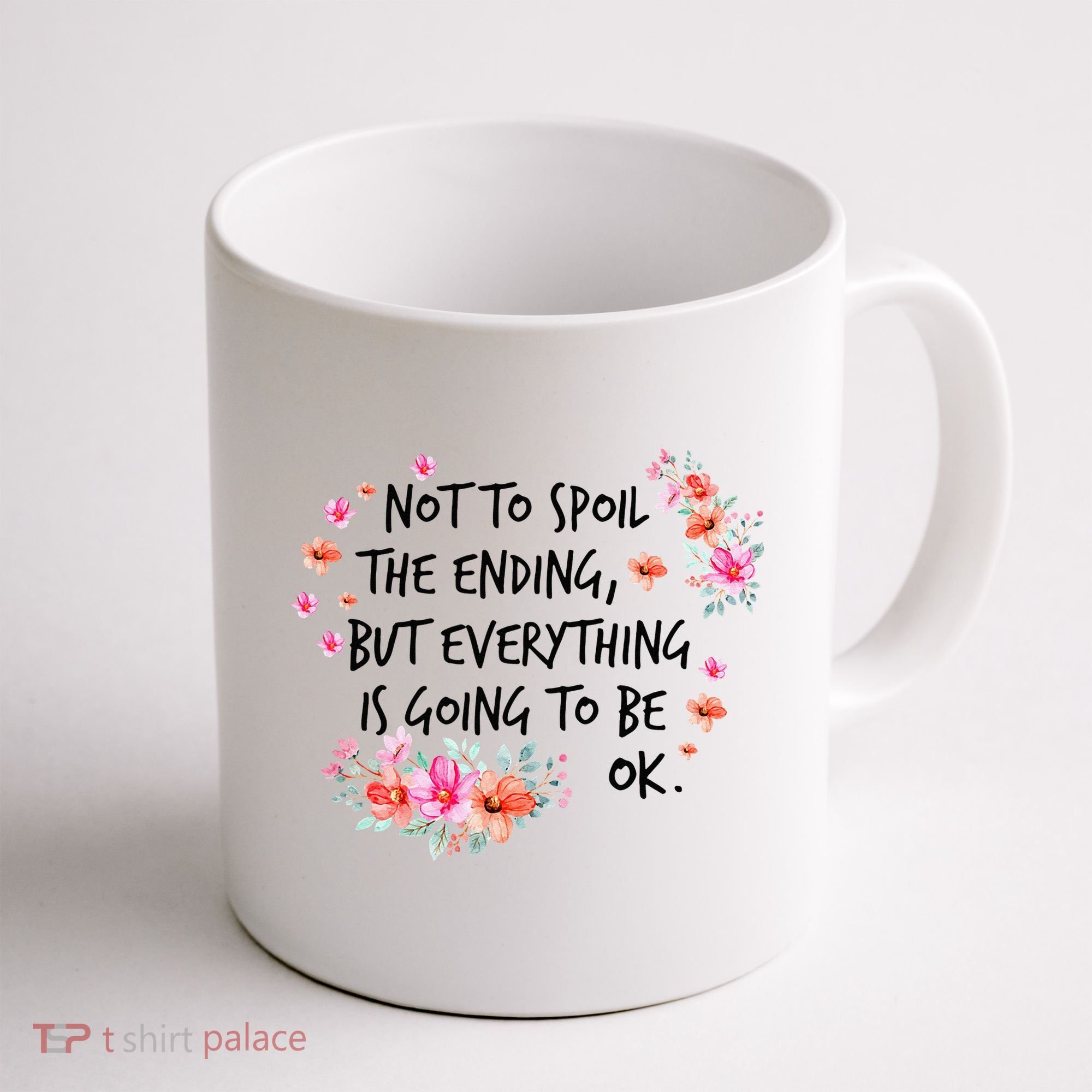 Not To Spoil The Ending But Everything Is Going To Be Ok Coffee Mug