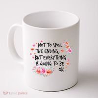 Not To Spoil The Ending But Everything Is Going To Be Ok Coffee Mug thumb 0