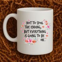 Not To Spoil The Ending But Everything Is Going To Be Ok Coffee Mug thumb 2