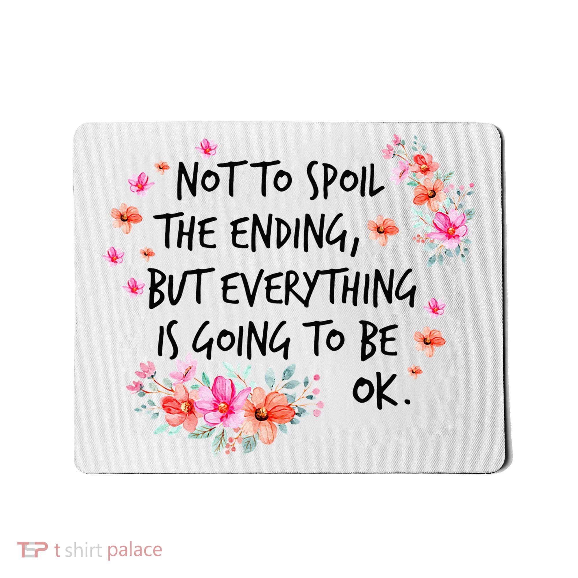 Not To Spoil The Ending But Everything Is Going To Be Ok Mousepad