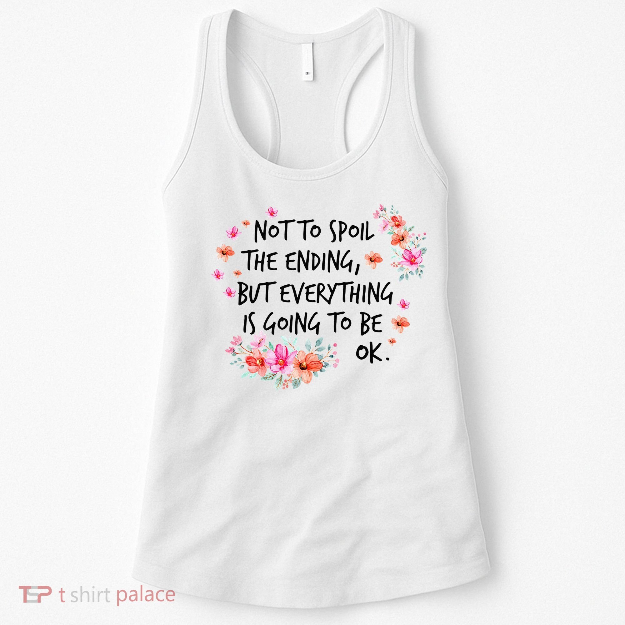 Not To Spoil The Ending But Everything Is Going To Be Ok Women's Tank Top
