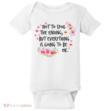 Not To Spoil The Ending But Everything Is Going To Be Ok Baby Bodysuit