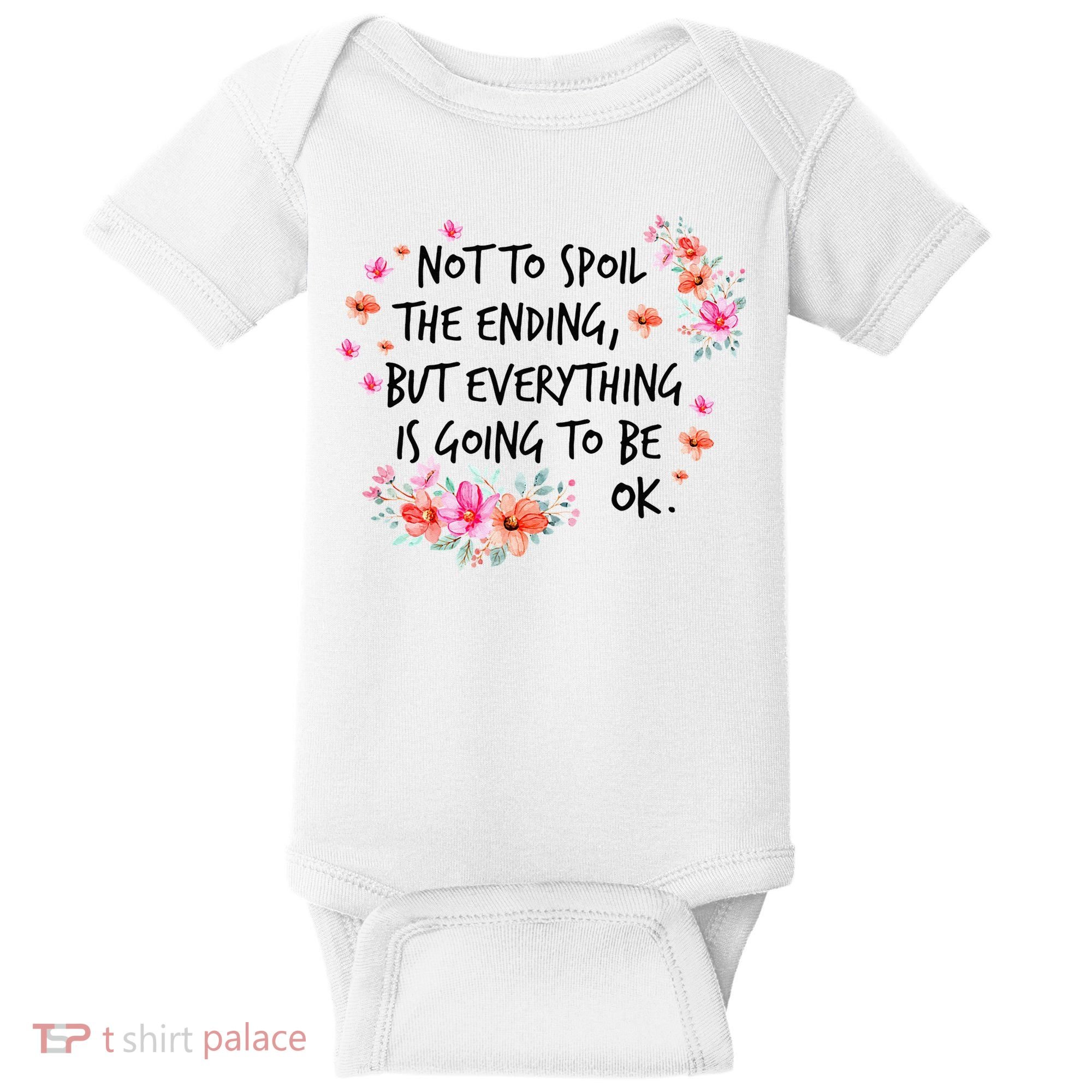 Not To Spoil The Ending But Everything Is Going To Be Ok Baby Bodysuit