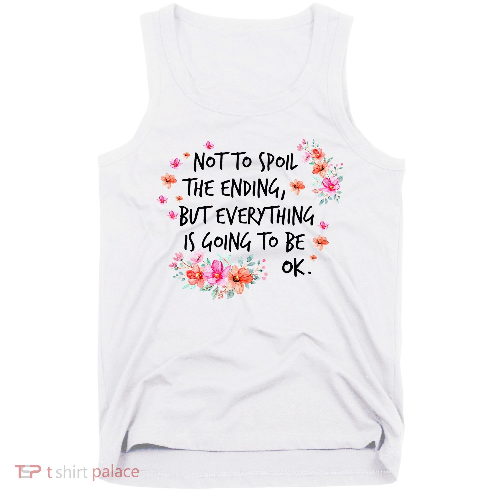 Not To Spoil The Ending But Everything Is Going To Be Ok Tank Top
