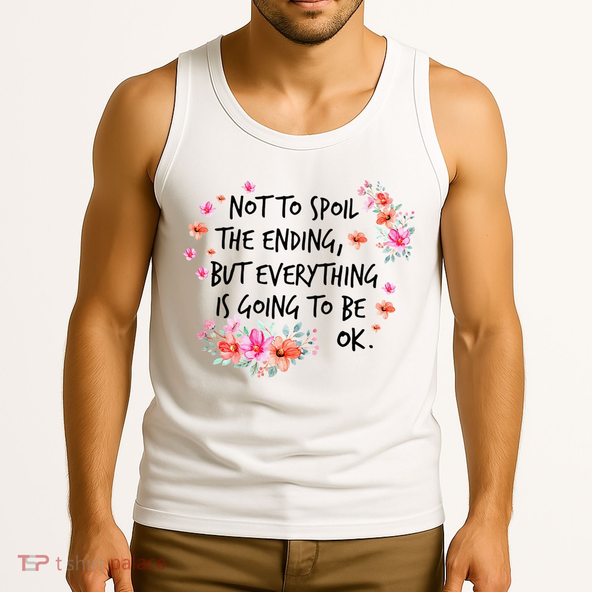 Not To Spoil The Ending But Everything Is Going To Be Ok Tank Top