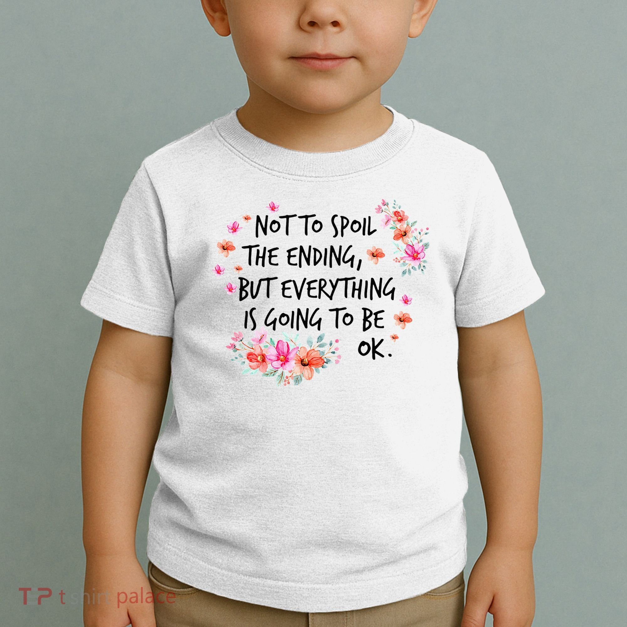Not To Spoil The Ending But Everything Is Going To Be Ok Toddler T-Shirt
