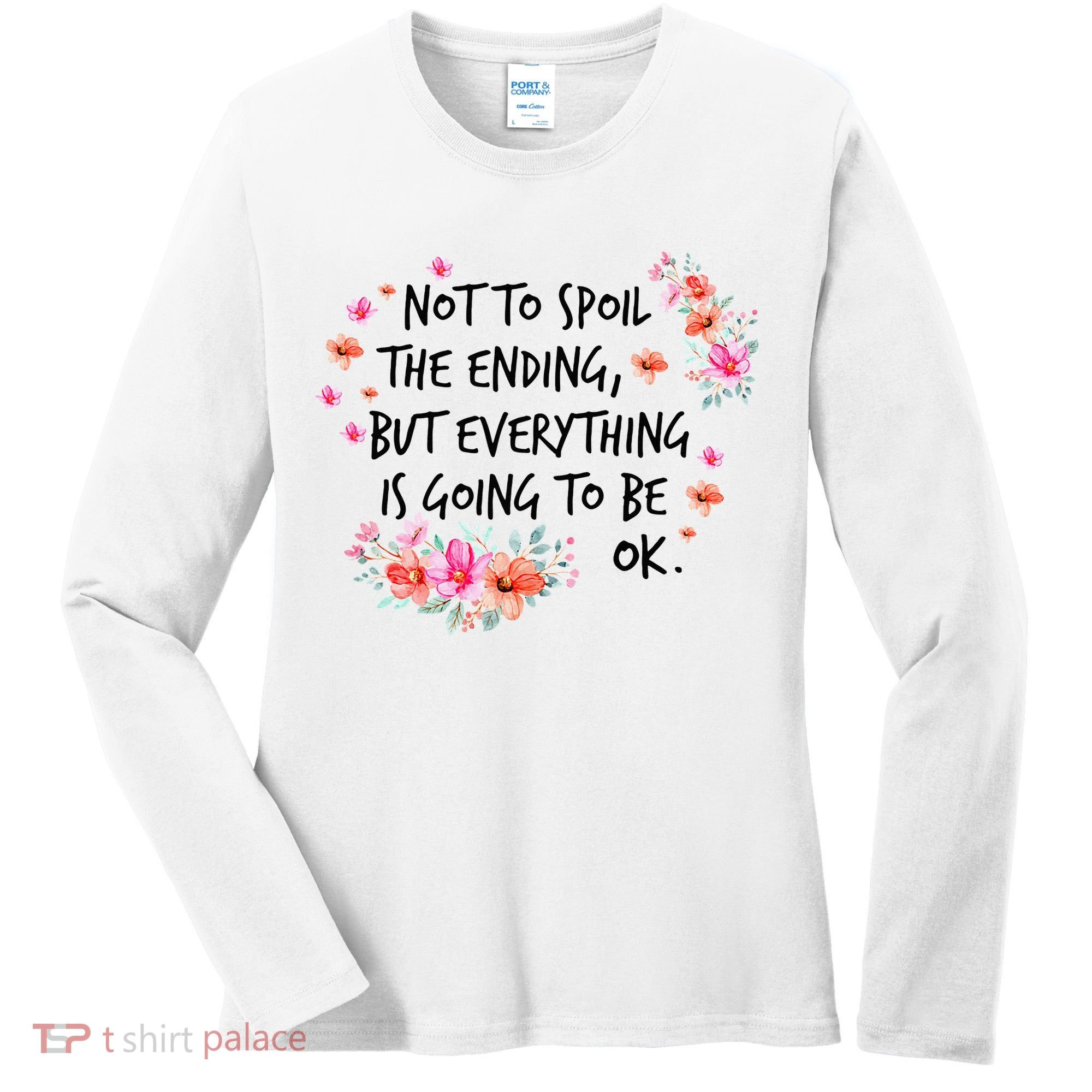 Not To Spoil The Ending But Everything Is Going To Be Ok Women's Long Sleeve Shirt
