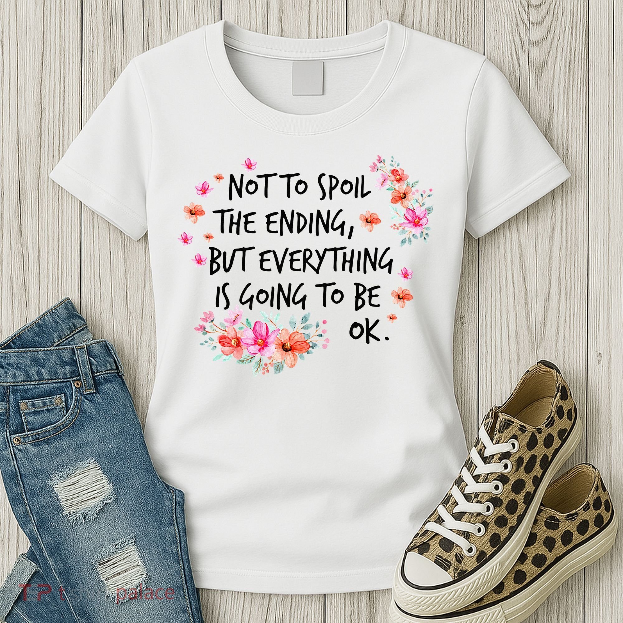Not To Spoil The Ending But Everything Is Going To Be Ok Women's T-Shirt