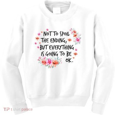 Not To Spoil The Ending But Everything Is Going To Be Ok Kids Sweatshirt