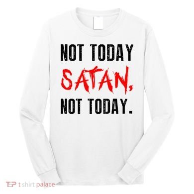 Not Today Satan Long Sleeve Shirt