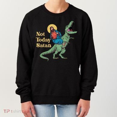 Not Today Satan Jesus Riding Dinosaur T Rex Funny Sarcastic Women's Sweatshirt