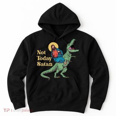 Not Today Satan Jesus Riding Dinosaur T Rex Funny Sarcastic Hoodie