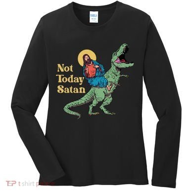 Not Today Satan Jesus Riding Dinosaur T Rex Funny Sarcastic Women's Long Sleeve Shirt
