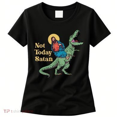 Not Today Satan Jesus Riding Dinosaur T Rex Funny Sarcastic Women's T-Shirt