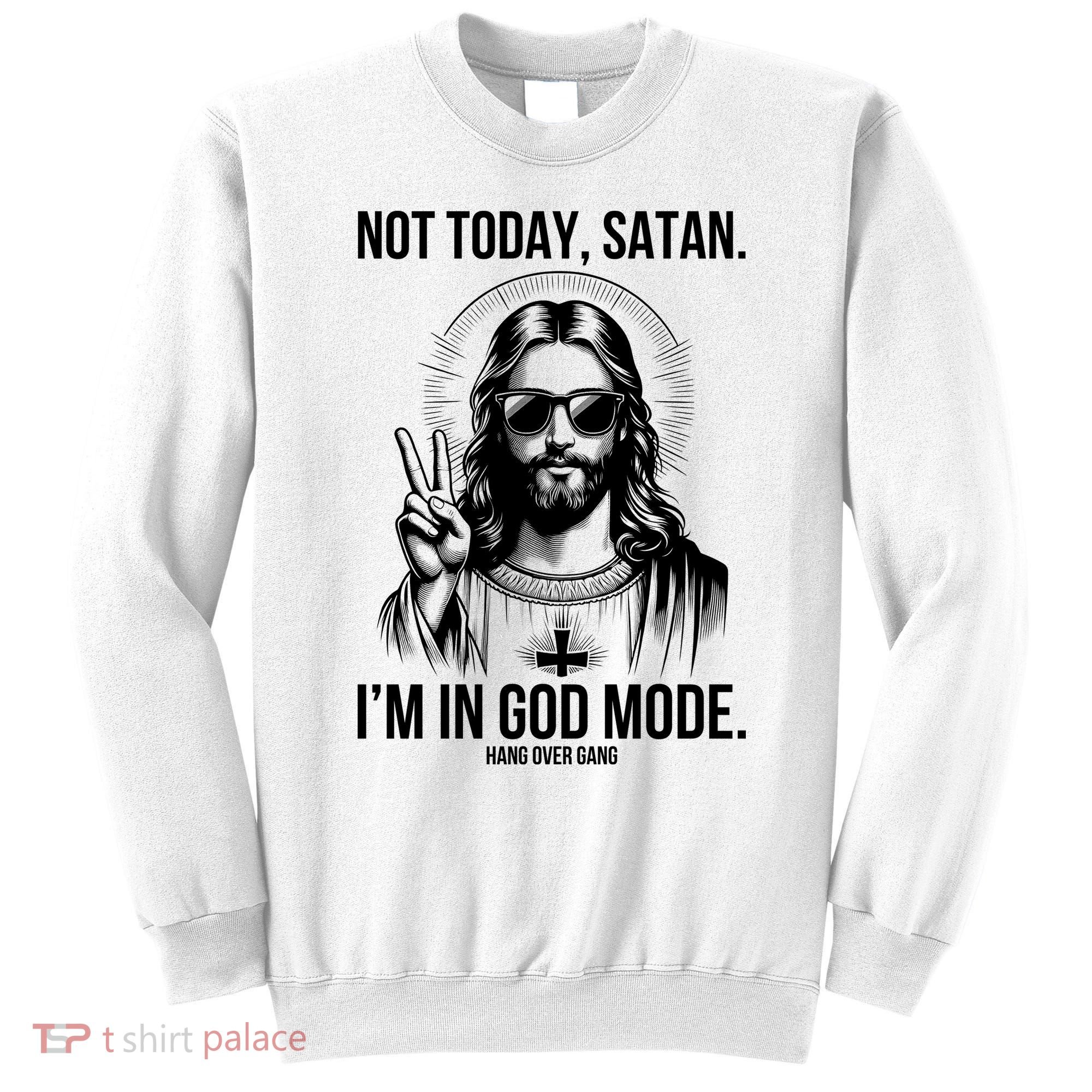 Not Today Satan I’M In God Mode Funny Jesus Meme Sweatshirt