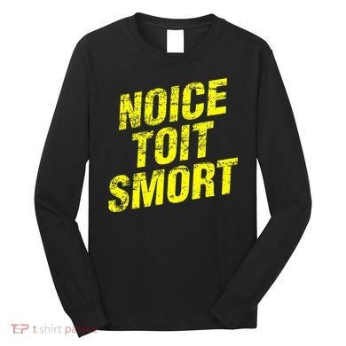 Noice Toit Smort Funny Saying Long Sleeve Shirt