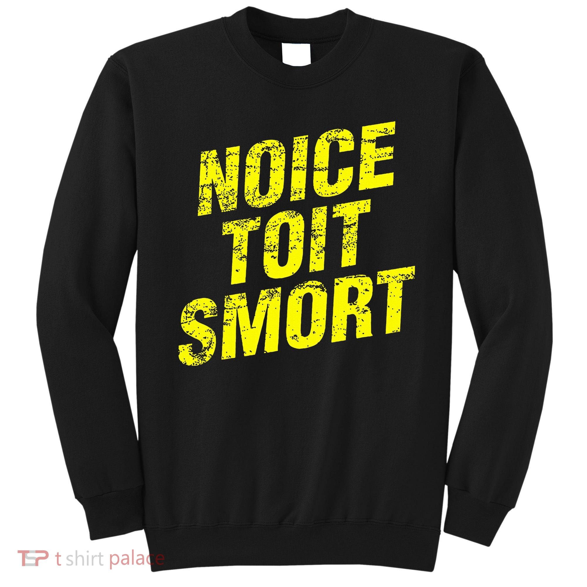 Noice Toit Smort Funny Saying Sweatshirt