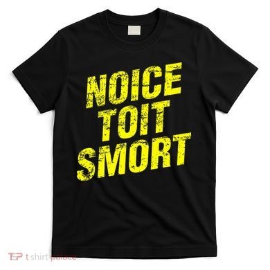 Noice Toit Smort Funny Saying T-Shirt