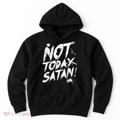 Not Today Satan  Funny Anti Satan Gift Hoodie
