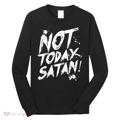 Not Today Satan  Funny Anti Satan Gift Long Sleeve Shirt