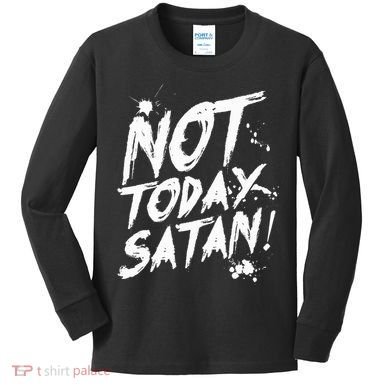 Not Today Satan  Funny Anti Satan Gift Kids Long Sleeve Shirt