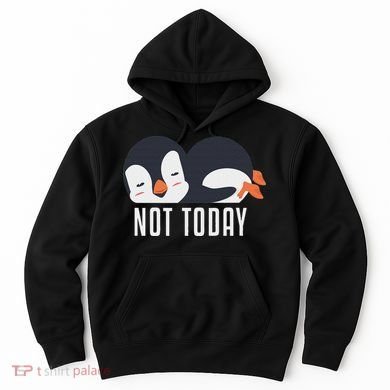 Not Today Sea Bird King Emperor Penguin Lover Penguin Hoodie