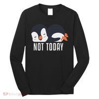 Not Today Sea Bird King Emperor Penguin Lover Penguin Long Sleeve Shirt thumb 0