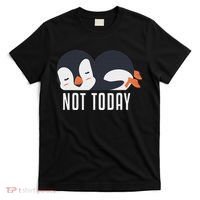 Not Today Sea Bird King Emperor Penguin Lover Penguin T-Shirt thumb 0