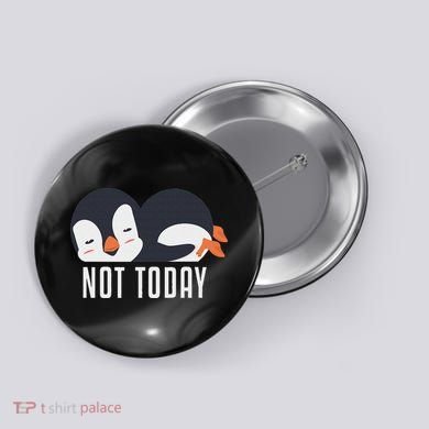 Not Today Sea Bird King Emperor Penguin Lover Penguin Button