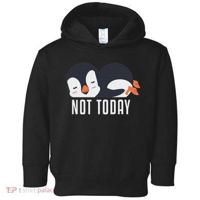 Not Today Sea Bird King Emperor Penguin Lover Penguin Toddler Hoodie