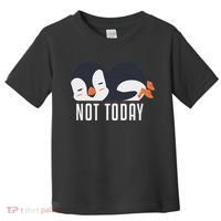 Not Today Sea Bird King Emperor Penguin Lover Penguin Toddler T-Shirt thumb 0