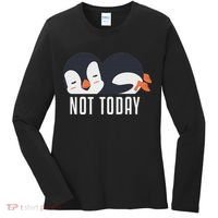 Not Today Sea Bird King Emperor Penguin Lover Penguin Women's Long Sleeve Shirt thumb 0
