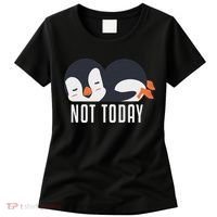Not Today Sea Bird King Emperor Penguin Lover Penguin Women's T-Shirt thumb 0