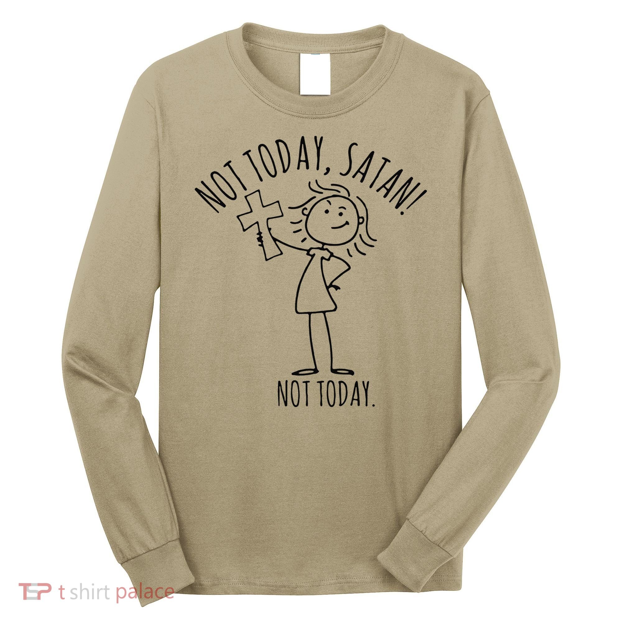 Not Today Satan Not Today Sweat Long Sleeve Shirt
