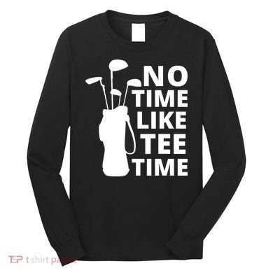 No Time Tee Time Funny Golf Dad Golfer Fathers Long Sleeve Shirt