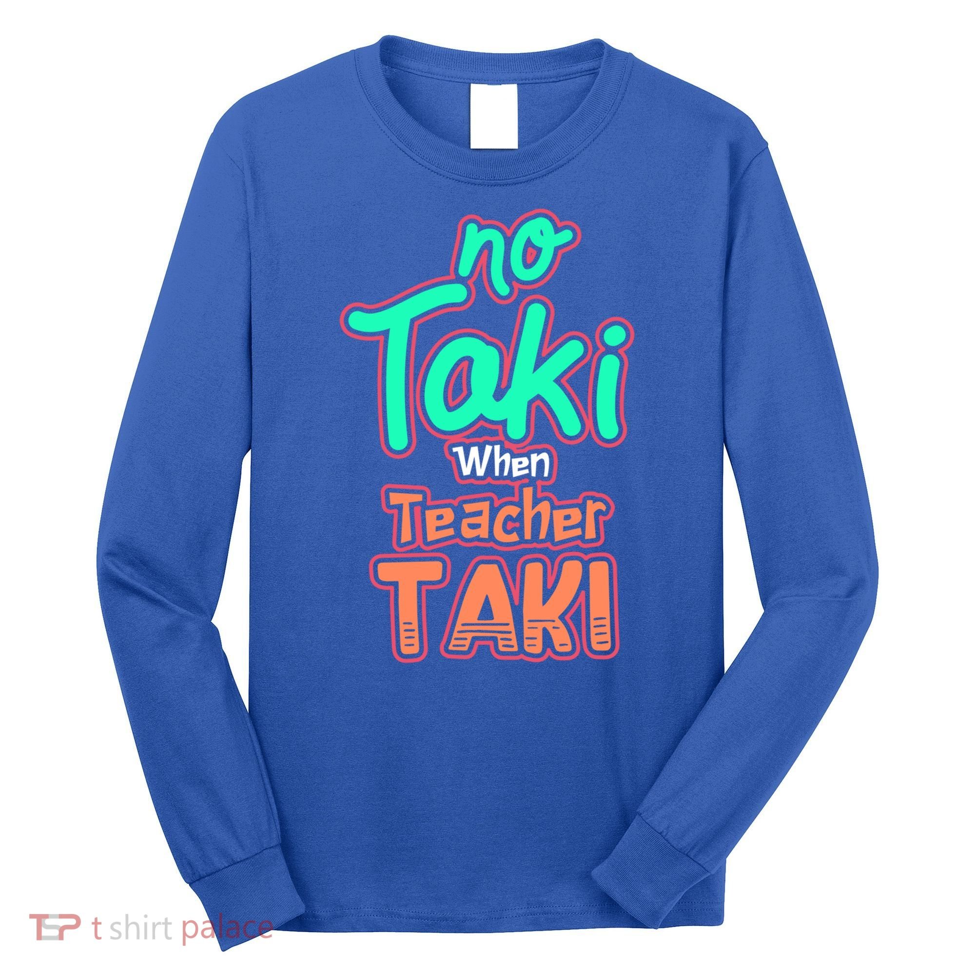No Taki When Teacher Taki Cute Education Classroom Funny Cute Gift Long Sleeve Shirt