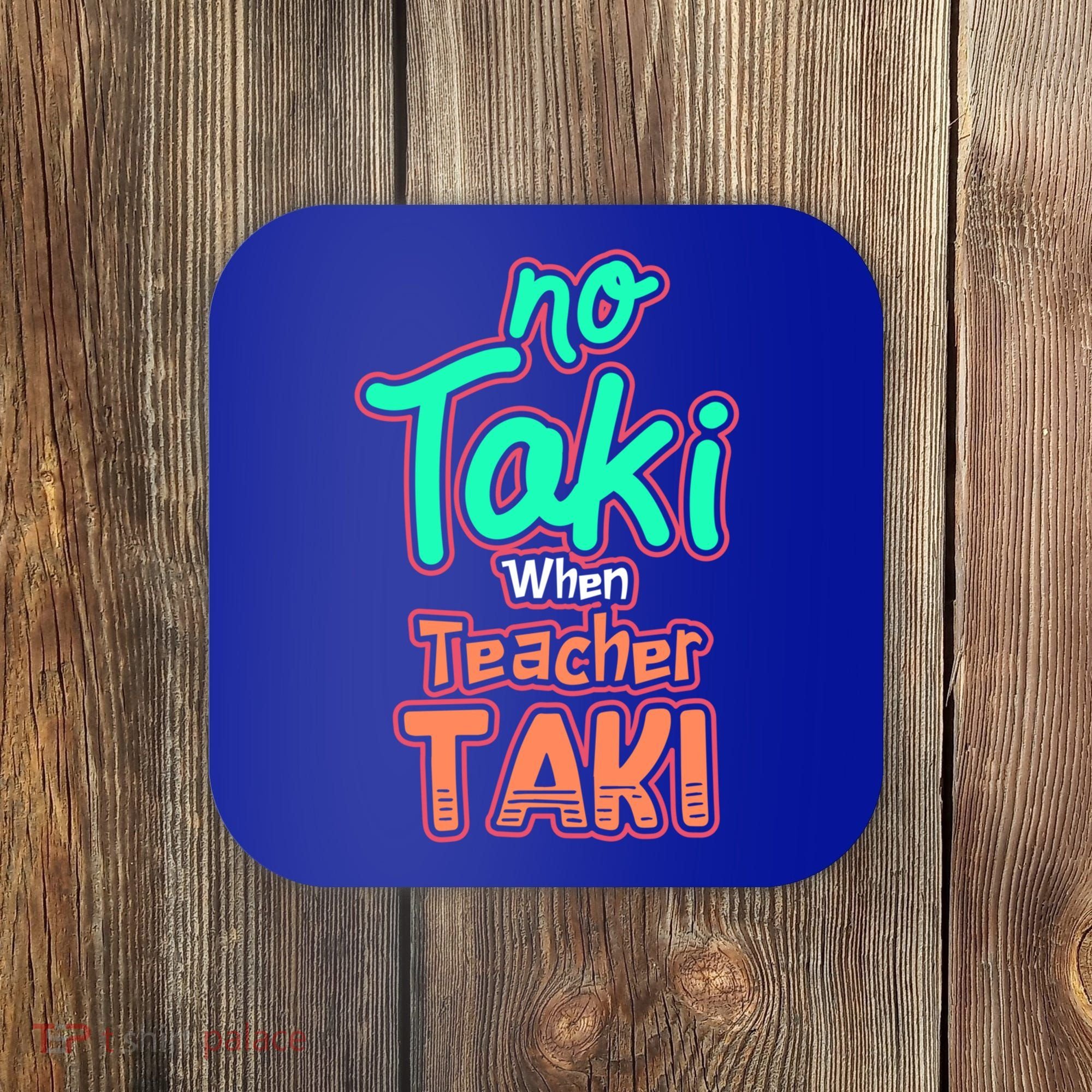 No Taki When Teacher Taki Cute Education Classroom Funny Cute Gift Coaster