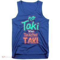 No Taki When Teacher Taki Cute Education Classroom Funny Cute Gift Tank Top thumb 0
