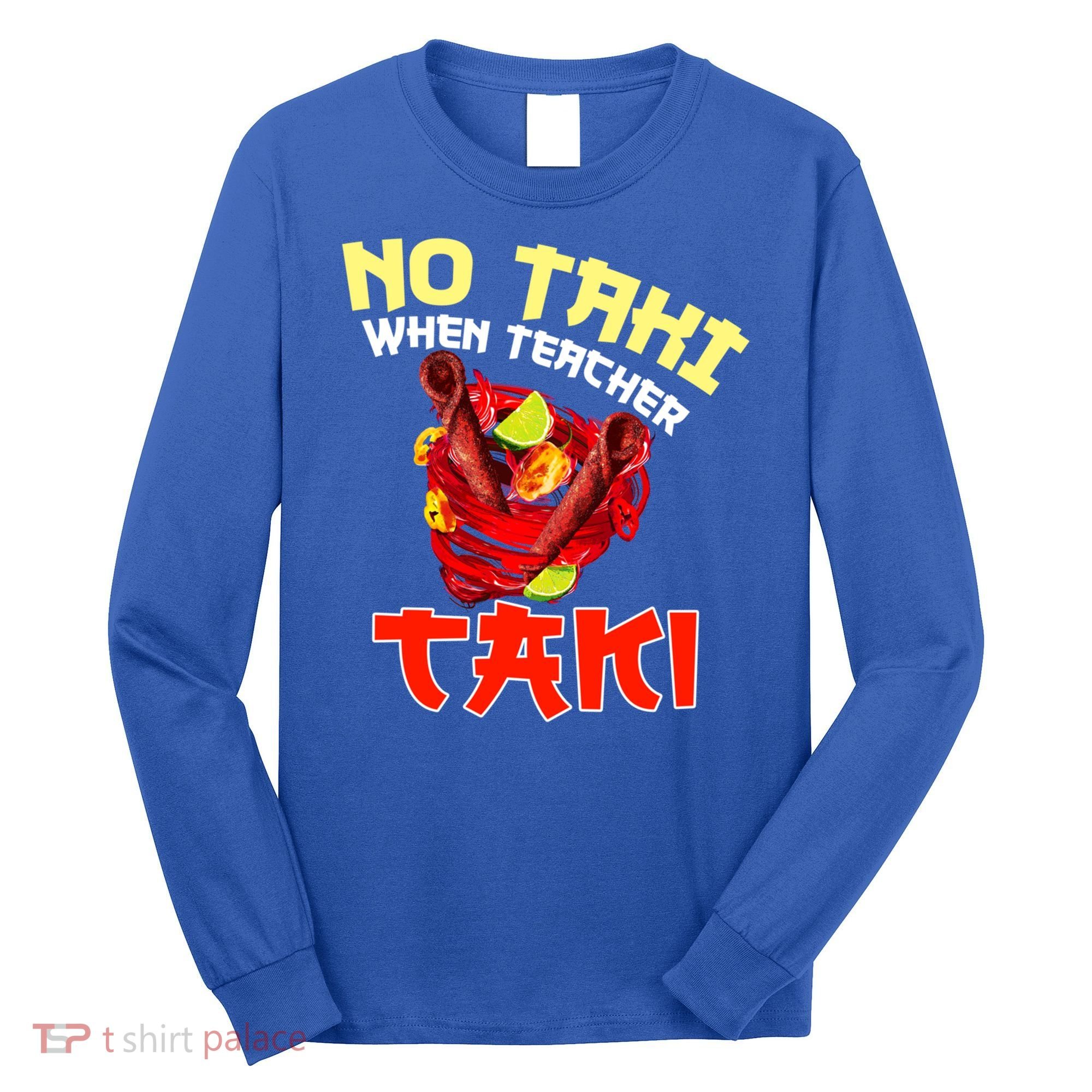 No Taki When Teacher Taki Cute Funny Education Classroom Meaningful Gift Long Sleeve Shirt