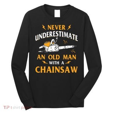Never Underestimate An Old Man Lumberjack Chainsaw & Logger Long Sleeve Shirt
